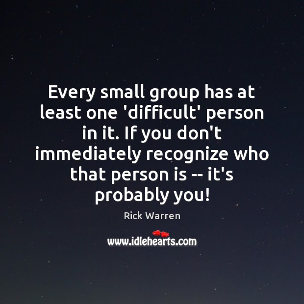 Every small group has at least one ‘difficult’ person in it. If Rick Warren Picture Quote