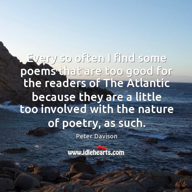 Every so often I find some poems that are too good for the readers. Peter Davison Picture Quote