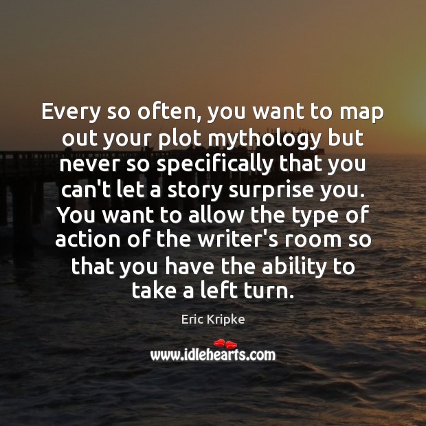 Every so often, you want to map out your plot mythology but Eric Kripke Picture Quote
