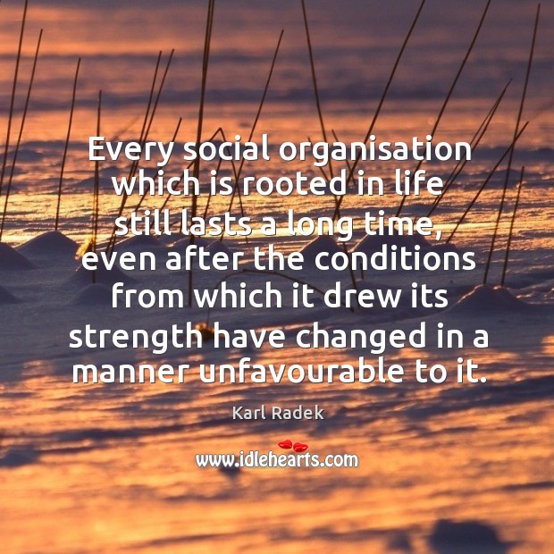 Every social organisation which is rooted in life still lasts a long time, even after Image