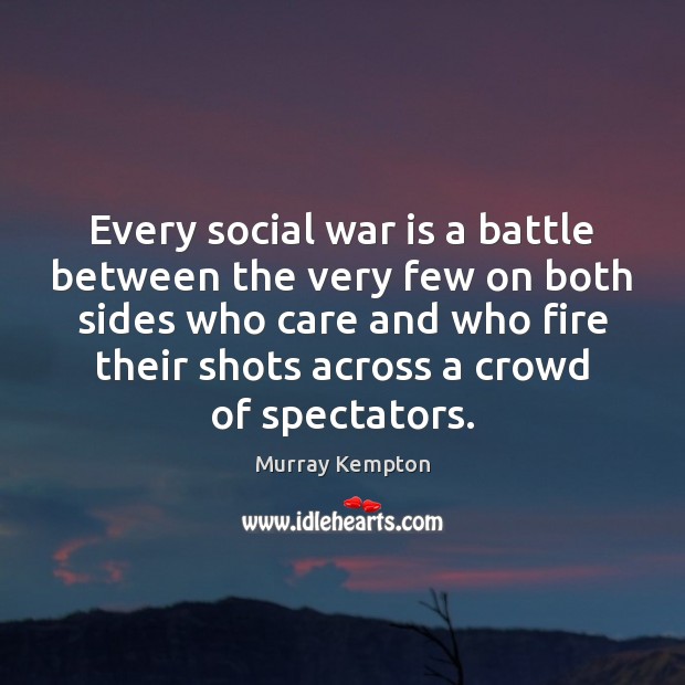 Every social war is a battle between the very few on both Murray Kempton Picture Quote