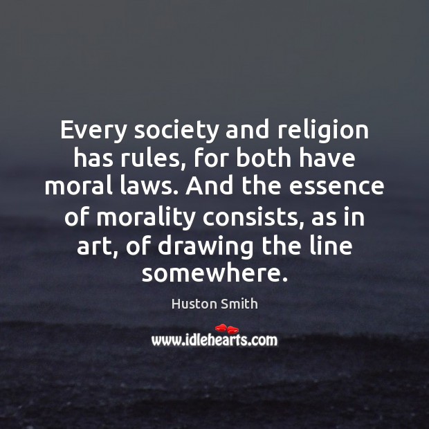 Every society and religion has rules, for both have moral laws. And 