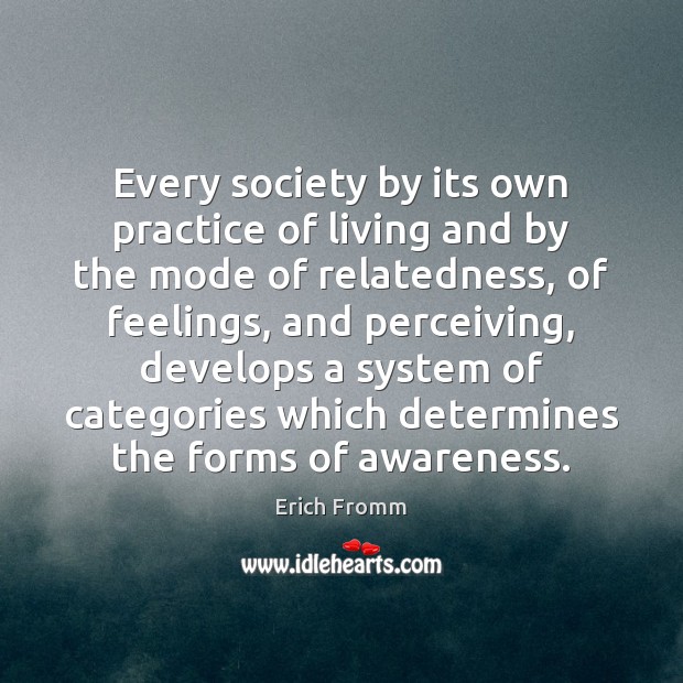 Every society by its own practice of living and by the mode Erich Fromm Picture Quote