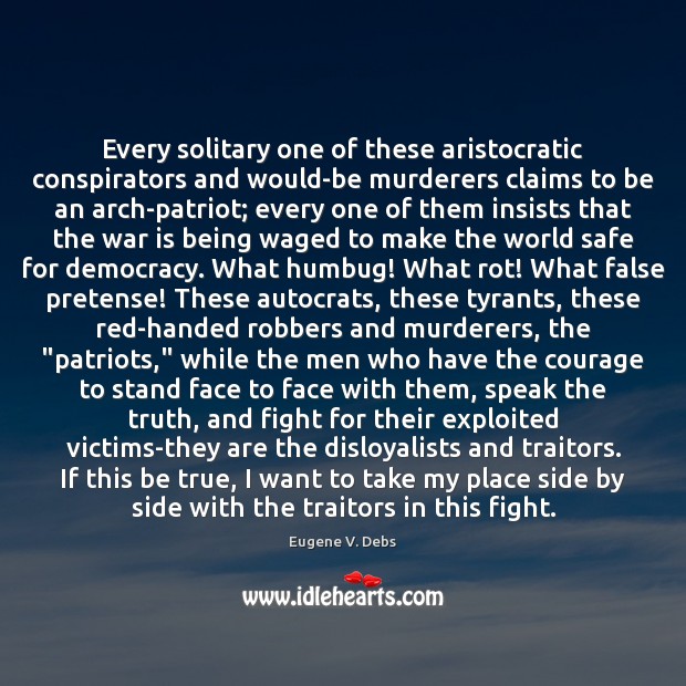 Every solitary one of these aristocratic conspirators and would-be murderers claims to Eugene V. Debs Picture Quote