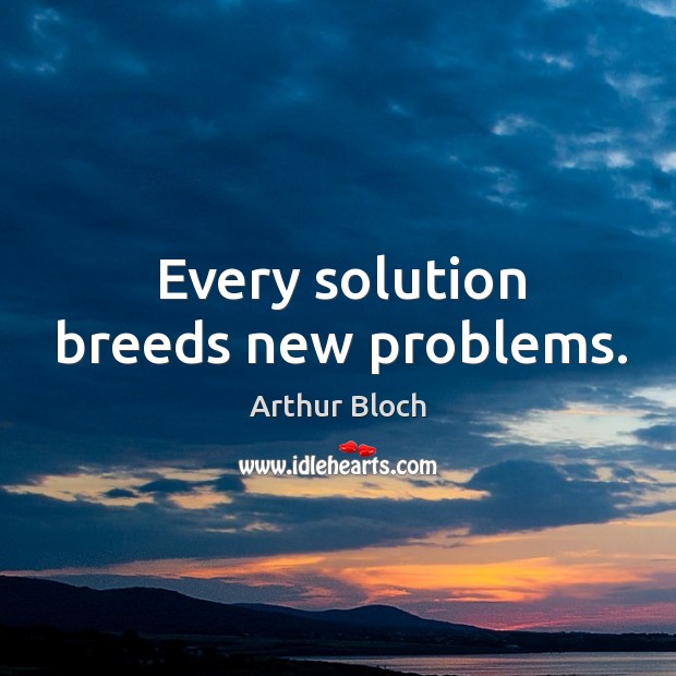Every solution breeds new problems. Image