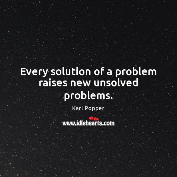 Every solution of a problem raises new unsolved problems. Image