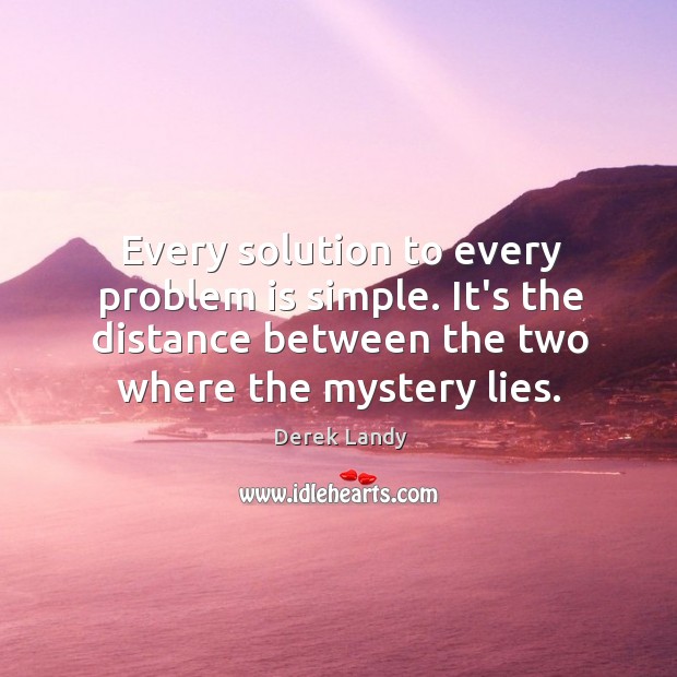 Every solution to every problem is simple. It’s the distance between the Derek Landy Picture Quote