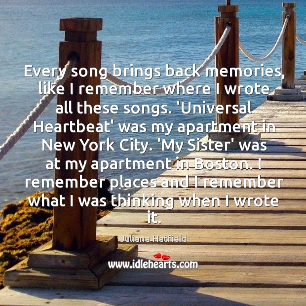 Every song brings back memories, like I remember where I wrote all Juliana Hatfield Picture Quote