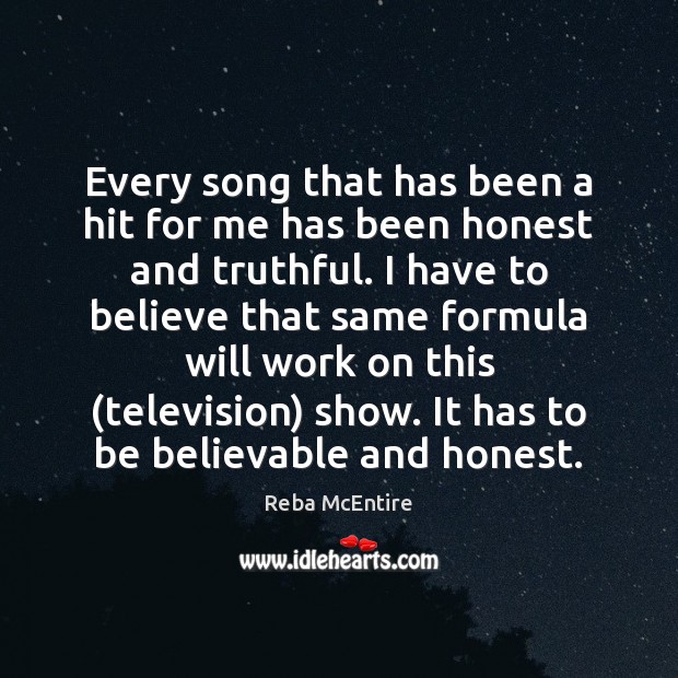 Every song that has been a hit for me has been honest Reba McEntire Picture Quote
