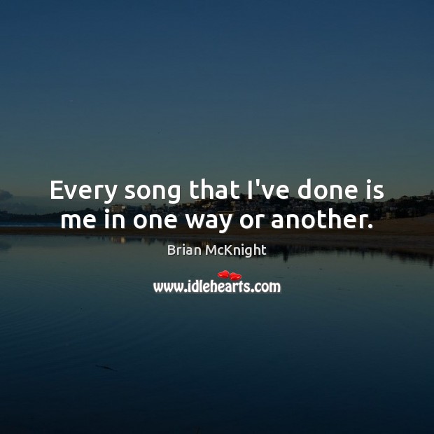 Every song that I’ve done is me in one way or another. Brian McKnight Picture Quote