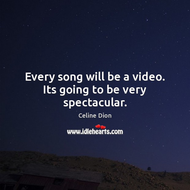 Every song will be a video. Its going to be very spectacular. Image
