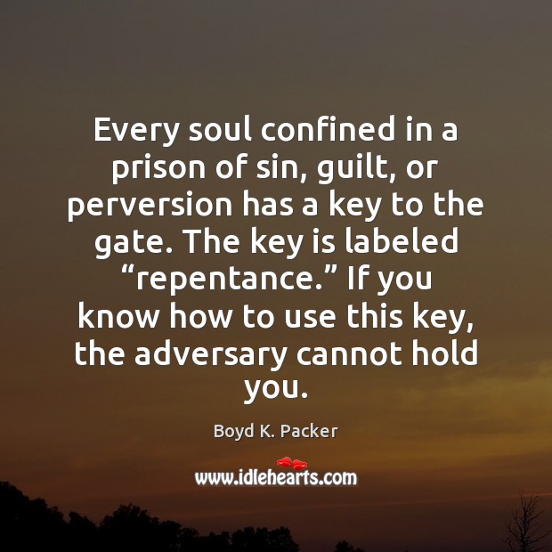 Every soul confined in a prison of sin, guilt, or perversion has Boyd K. Packer Picture Quote