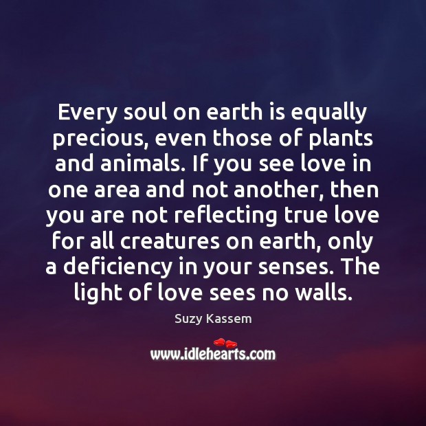 Every soul on earth is equally precious, even those of plants and True Love Quotes Image