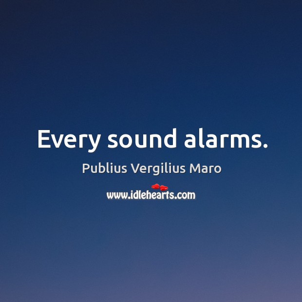 Every sound alarms. Publius Vergilius Maro Picture Quote