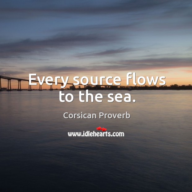 Every source flows to the sea. Corsican Proverbs Image