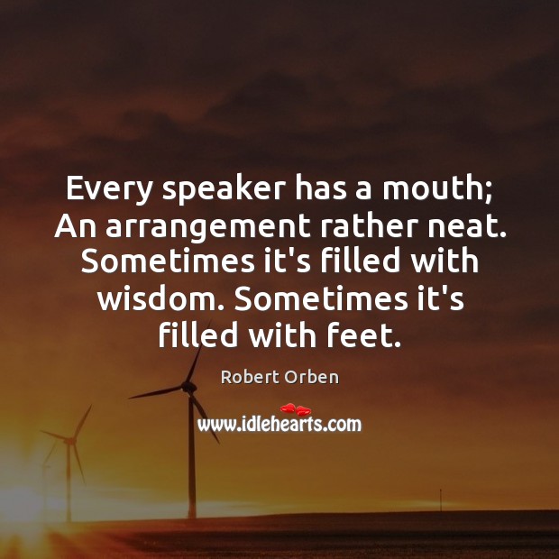 Every speaker has a mouth; An arrangement rather neat. Sometimes it’s filled Image
