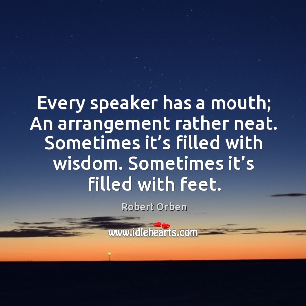 Every speaker has a mouth; an arrangement rather neat. Sometimes it’s filled with wisdom. Robert Orben Picture Quote