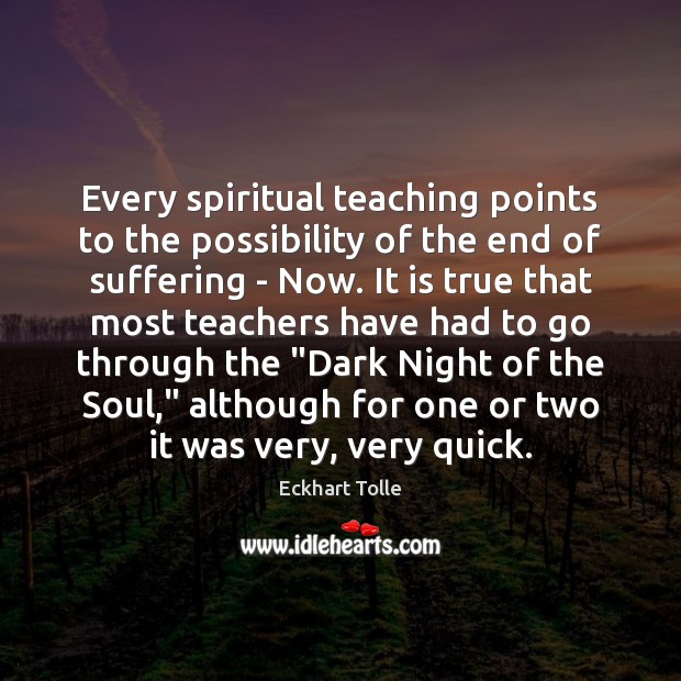 Every spiritual teaching points to the possibility of the end of suffering Eckhart Tolle Picture Quote