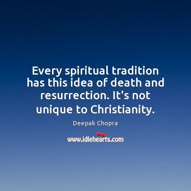 Every spiritual tradition has this idea of death and resurrection. It’s not Deepak Chopra Picture Quote