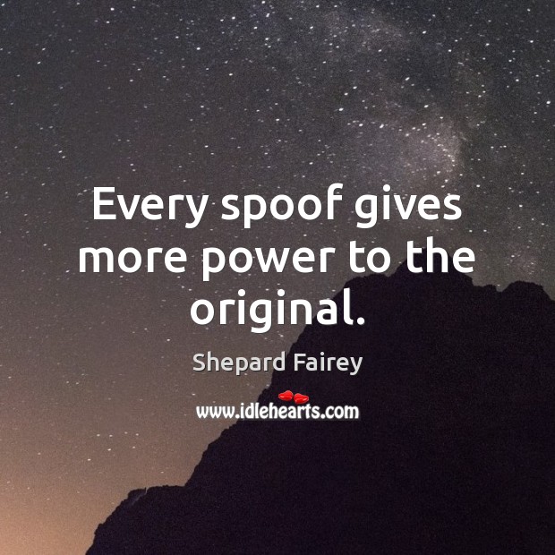 Every spoof gives more power to the original. Shepard Fairey Picture Quote