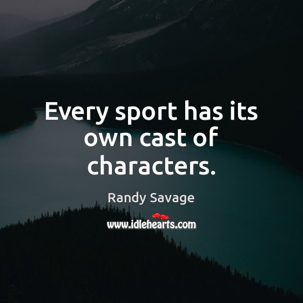 Every sport has its own cast of characters. Randy Savage Picture Quote