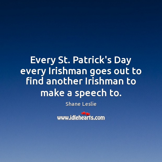 Every St. Patrick’s Day every Irishman goes out to find another Irishman Shane Leslie Picture Quote