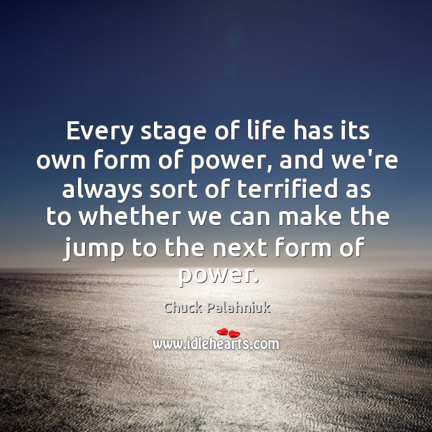 Every stage of life has its own form of power, and we’re Chuck Palahniuk Picture Quote