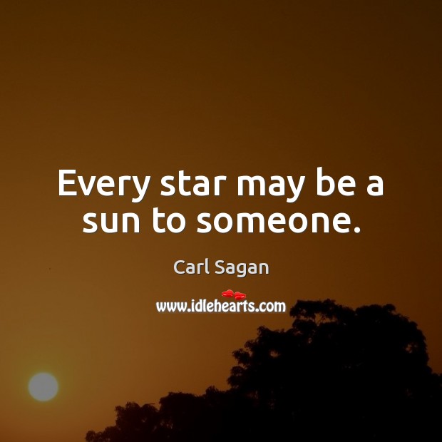 Every star may be a sun to someone. Carl Sagan Picture Quote