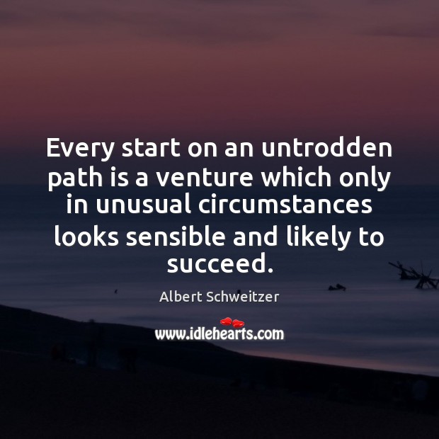 Every start on an untrodden path is a venture which only in Albert Schweitzer Picture Quote