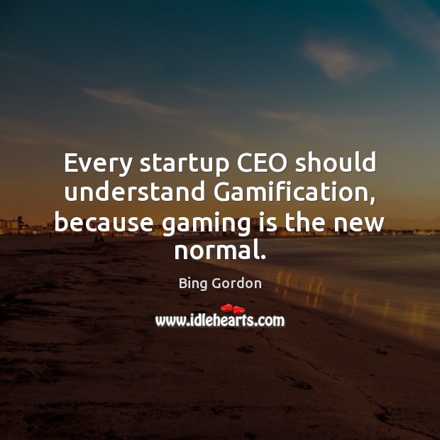 Every startup CEO should understand Gamification, because gaming is the new normal. Image