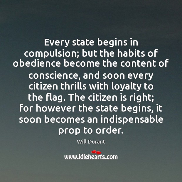 Every state begins in compulsion; but the habits of obedience become the Will Durant Picture Quote