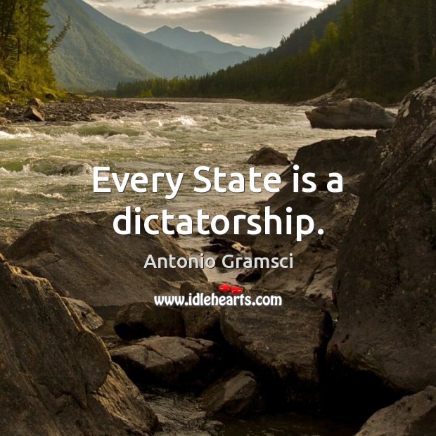 Every State is a dictatorship. Antonio Gramsci Picture Quote