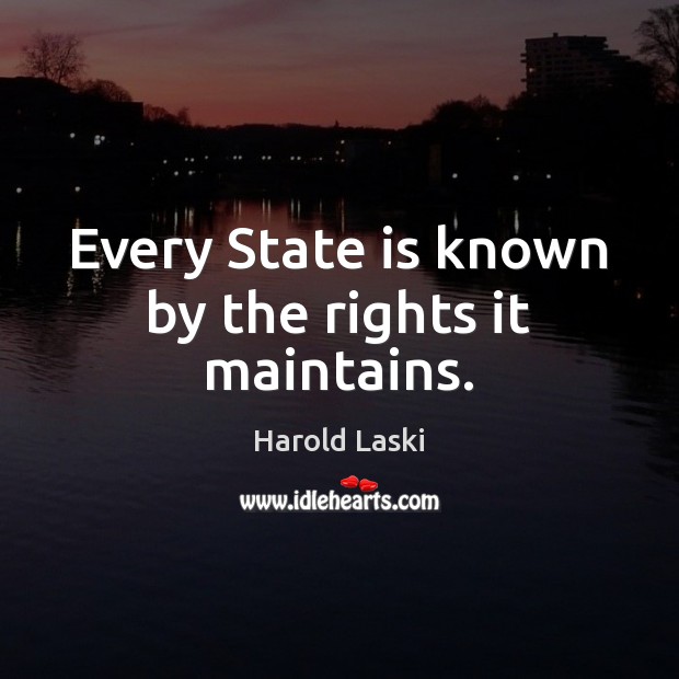 Every State is known by the rights it maintains. Harold Laski Picture Quote