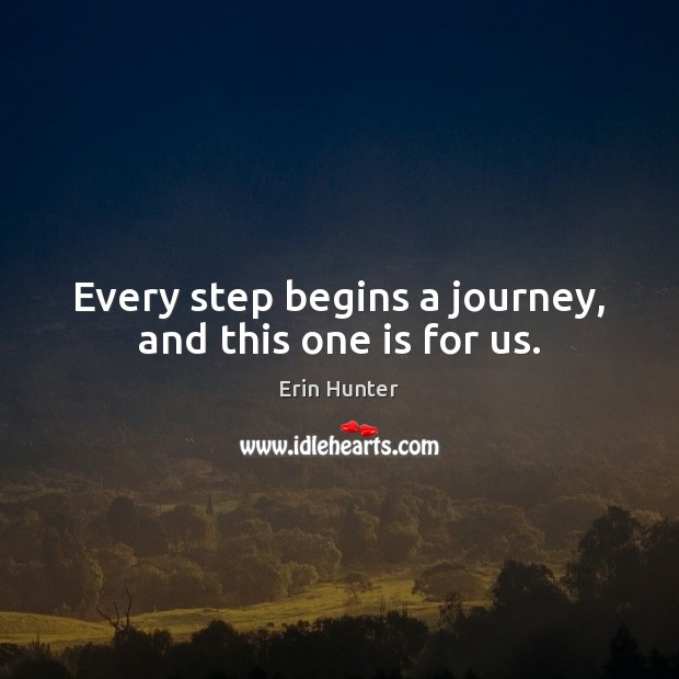 Every step begins a journey, and this one is for us. Erin Hunter Picture Quote