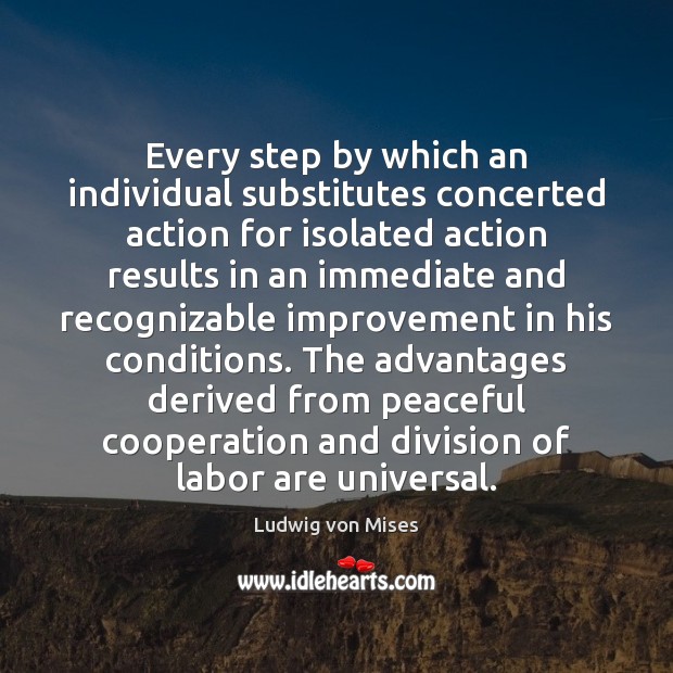 Every step by which an individual substitutes concerted action for isolated action Ludwig von Mises Picture Quote