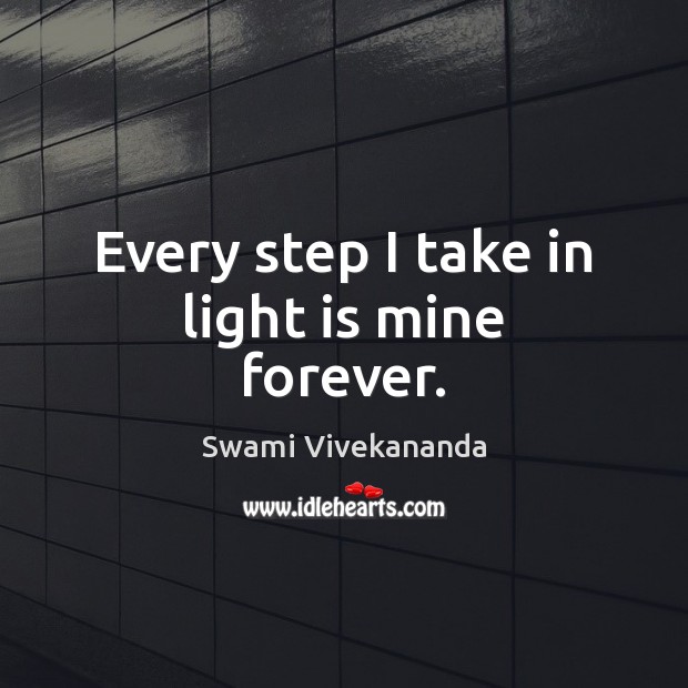 Every step I take in light is mine forever. Image