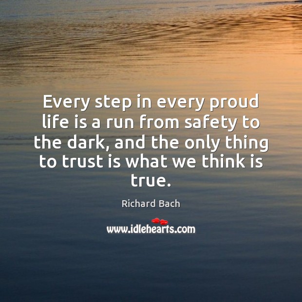 Every step in every proud life is a run from safety to Richard Bach Picture Quote