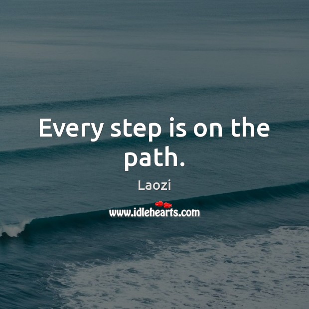 Every step is on the path. Image