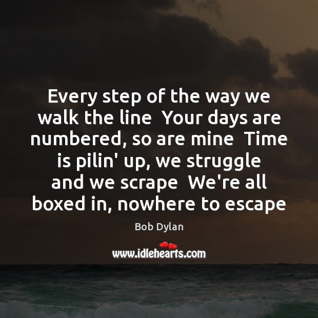 Every step of the way we walk the line  Your days are Bob Dylan Picture Quote