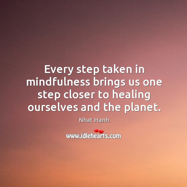 Every step taken in mindfulness brings us one step closer to healing Nhat Hanh Picture Quote