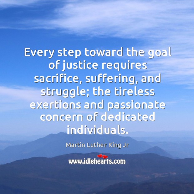 Every step toward the goal of justice requires sacrifice, suffering, and struggle. Image