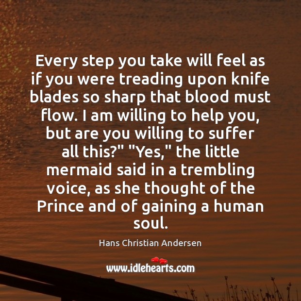 Every step you take will feel as if you were treading upon Hans Christian Andersen Picture Quote