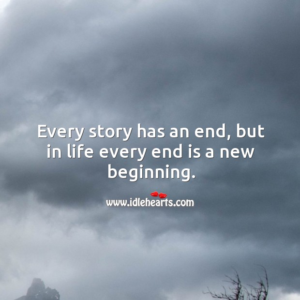Every story has an end, but in life every end is a new beginning. Image