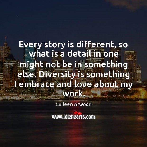 Every story is different, so what is a detail in one might Colleen Atwood Picture Quote