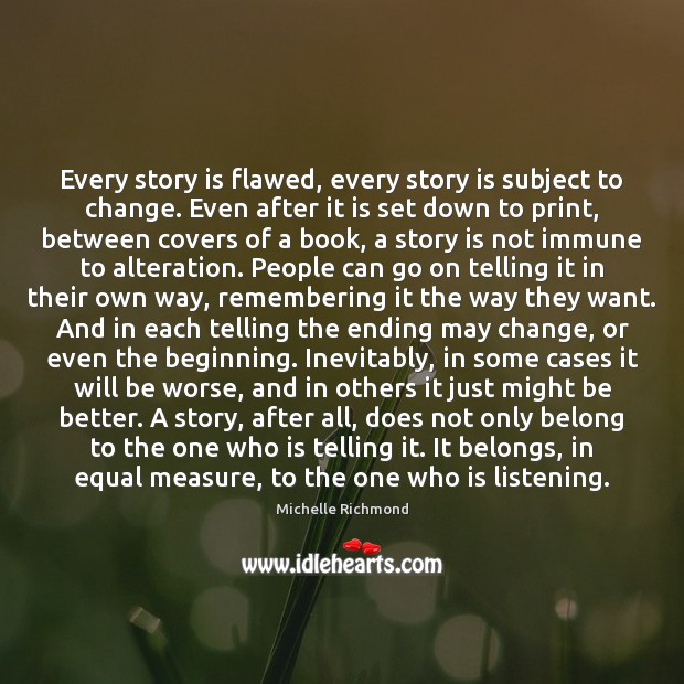 Every story is flawed, every story is subject to change. Even after Michelle Richmond Picture Quote