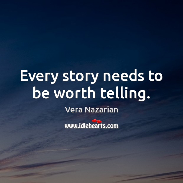 Every story needs to be worth telling. Vera Nazarian Picture Quote