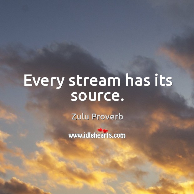 Every stream has its source. Zulu Proverbs Image