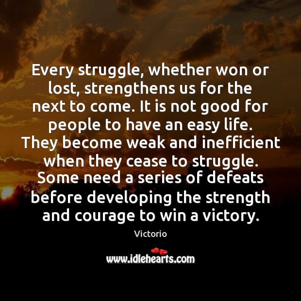 Every struggle, whether won or lost, strengthens us for the next to Victorio Picture Quote