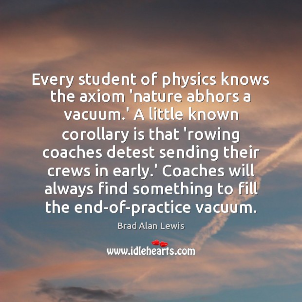 Every student of physics knows the axiom ‘nature abhors a vacuum.’ Brad Alan Lewis Picture Quote