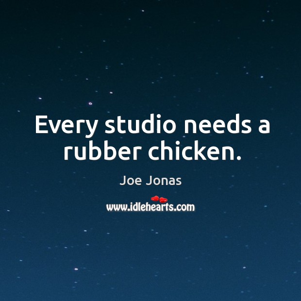 Every studio needs a rubber chicken. Joe Jonas Picture Quote